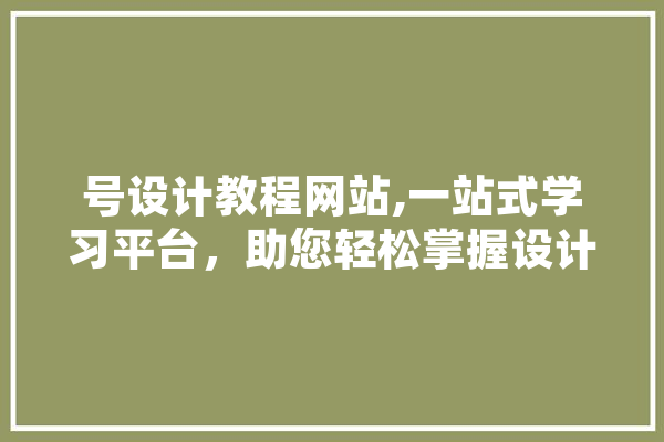 号设计教程网站,一站式学习平台，助您轻松掌握设计技能 文字写作
