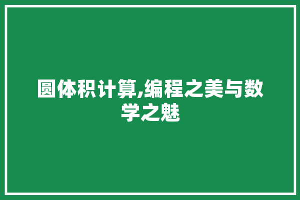 圆体积计算,编程之美与数学之魅