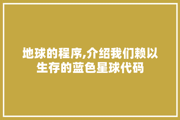 地球的程序,介绍我们赖以生存的蓝色星球代码