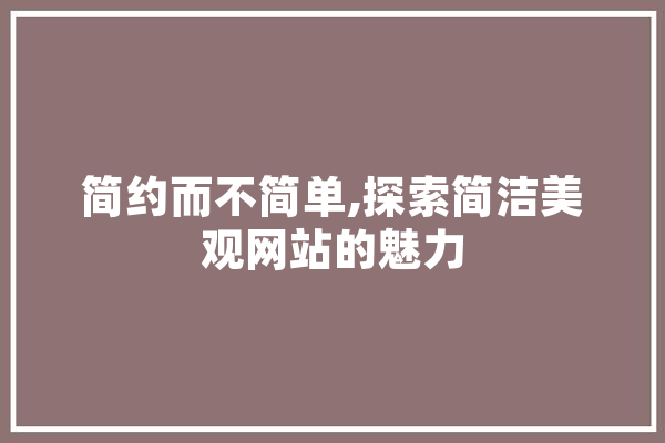 简约而不简单,探索简洁美观网站的魅力
