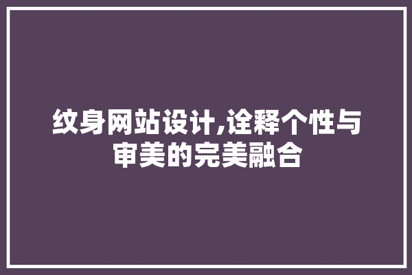 纹身网站设计,诠释个性与审美的完美融合
