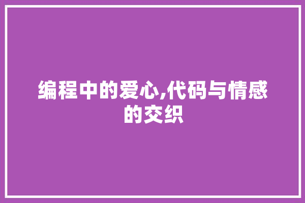 编程中的爱心,代码与情感的交织