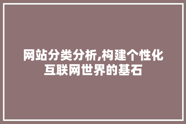 网站分类分析,构建个性化互联网世界的基石 智能问答