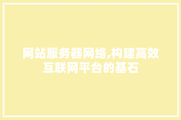 网站服务器网络,构建高效互联网平台的基石 AI简讯