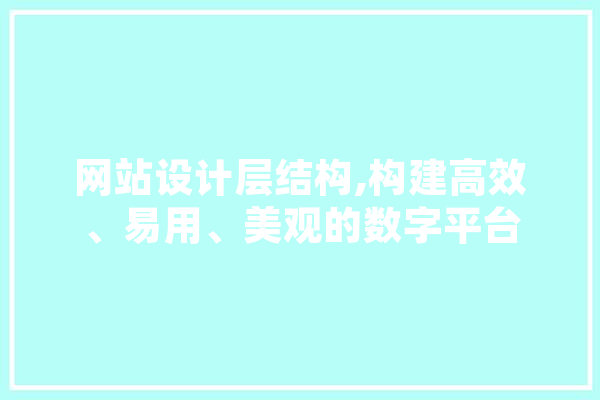 网站设计层结构,构建高效、易用、美观的数字平台 计算机