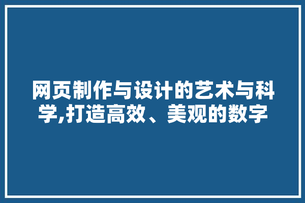 网页制作与设计的艺术与科学,打造高效、美观的数字平台 文字写作