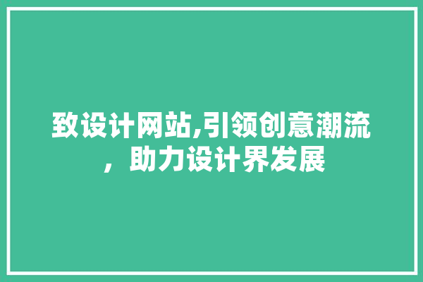 致设计网站,引领创意潮流，助力设计界发展 科技快讯