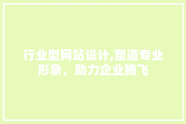 行业型网站设计,塑造专业形象，助力企业腾飞 AI快讯