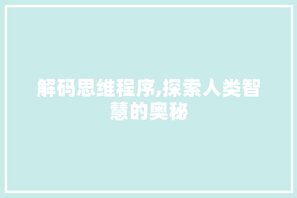 解码思维程序,探索人类智慧的奥秘