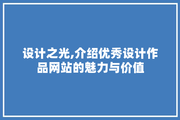 设计之光,介绍优秀设计作品网站的魅力与价值 智能写作