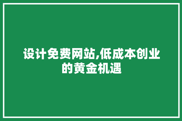 设计免费网站,低成本创业的黄金机遇 科技快讯