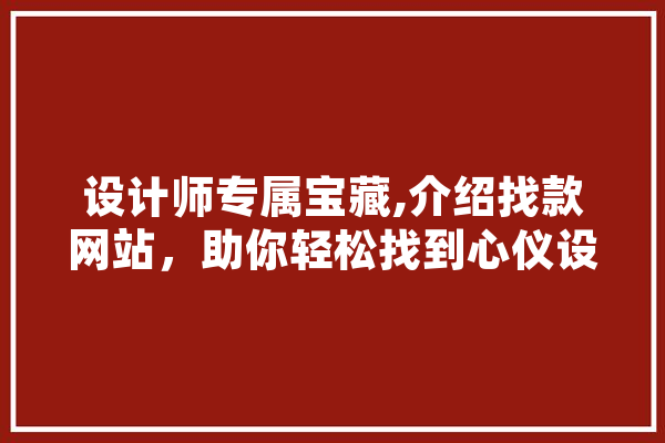 设计师专属宝藏,介绍找款网站，助你轻松找到心仪设计灵感 绘影字幕