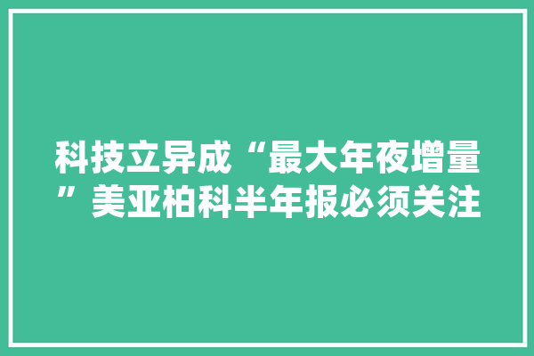 科技立异成“最大年夜增量”美亚柏科半年报必须关注这几点！_数据_美亚