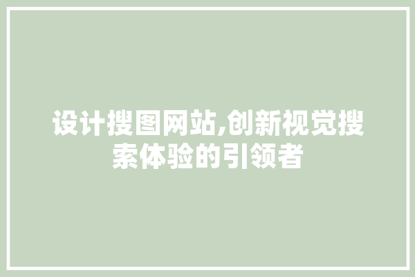 设计搜图网站,创新视觉搜索体验的引领者 科技快讯