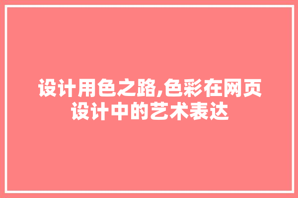 设计用色之路,色彩在网页设计中的艺术表达 计算机