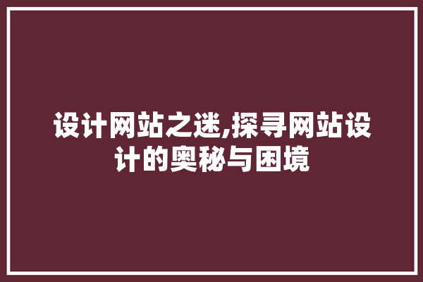 设计网站之迷,探寻网站设计的奥秘与困境 绘影字幕