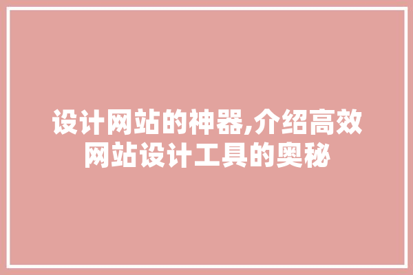 设计网站的神器,介绍高效网站设计工具的奥秘 云服务