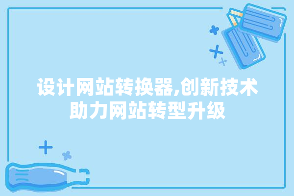 设计网站转换器,创新技术助力网站转型升级