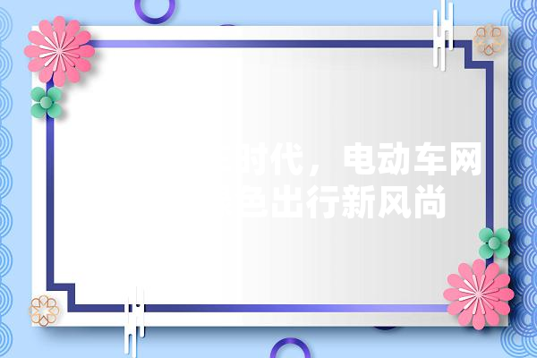新能源汽车时代，电动车网站助力绿色出行新风尚