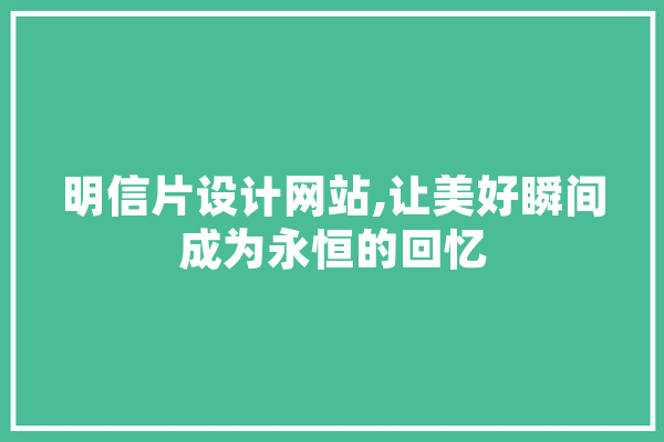 明信片设计网站,让美好瞬间成为永恒的回忆 智能助手