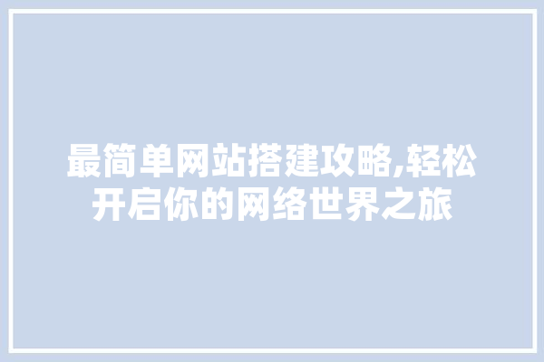 最简单网站搭建攻略,轻松开启你的网络世界之旅 绘影字幕