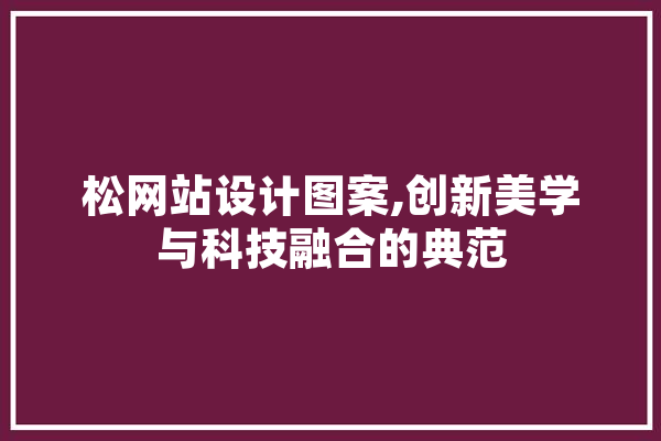 松网站设计图案,创新美学与科技融合的典范