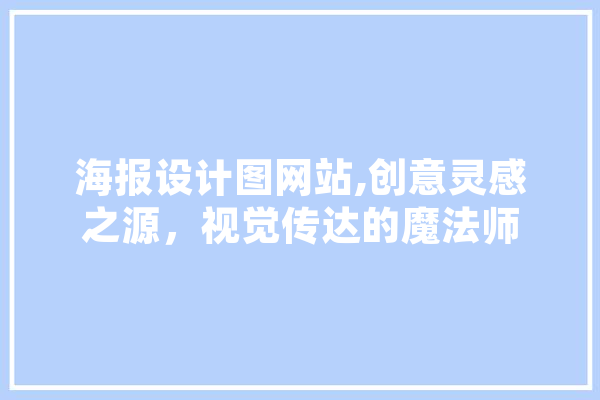 海报设计图网站,创意灵感之源，视觉传达的魔法师