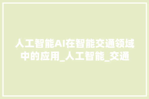 人工智能AI在智能交通领域中的应用_人工智能_交通