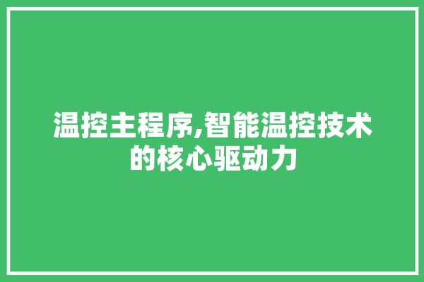 温控主程序,智能温控技术的核心驱动力 计算机