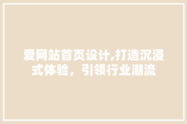 爱网站首页设计,打造沉浸式体验，引领行业潮流