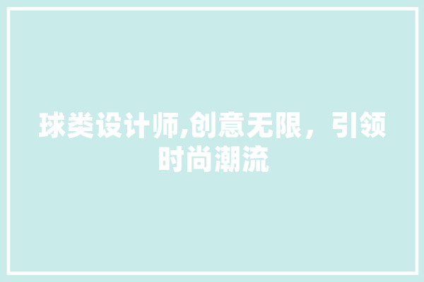 球类设计师,创意无限，引领时尚潮流 科技快讯