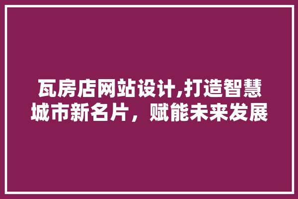 瓦房店网站设计,打造智慧城市新名片，赋能未来发展 科技快讯