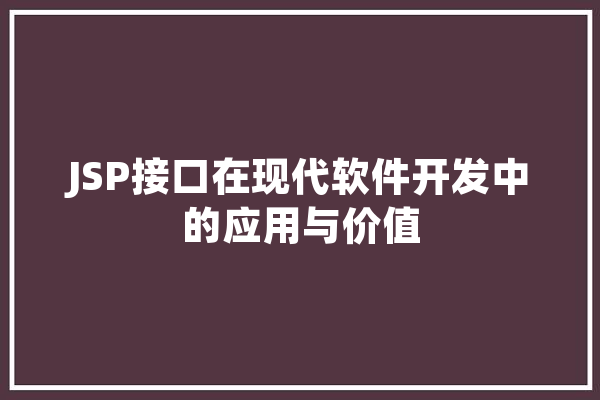 JSP接口在现代软件开发中的应用与价值 智能助手