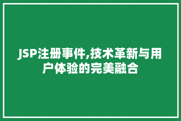 JSP注册事件,技术革新与用户体验的完美融合