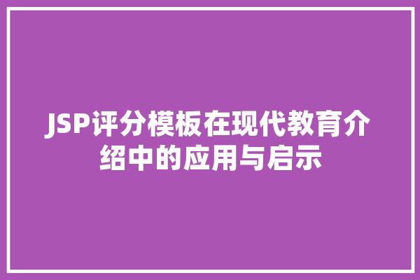 JSP评分模板在现代教育介绍中的应用与启示