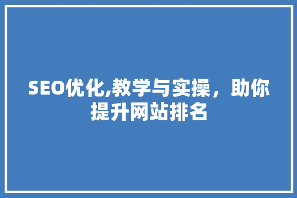 SEO优化,教学与实操，助你提升网站排名 AI简讯