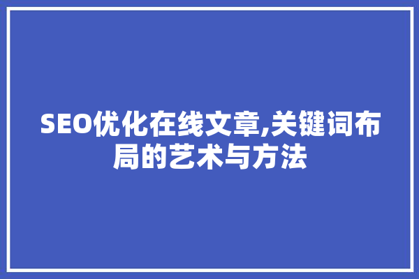 SEO优化在线文章,关键词布局的艺术与方法 计算机