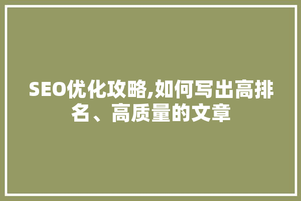 SEO优化攻略,如何写出高排名、高质量的文章 云服务