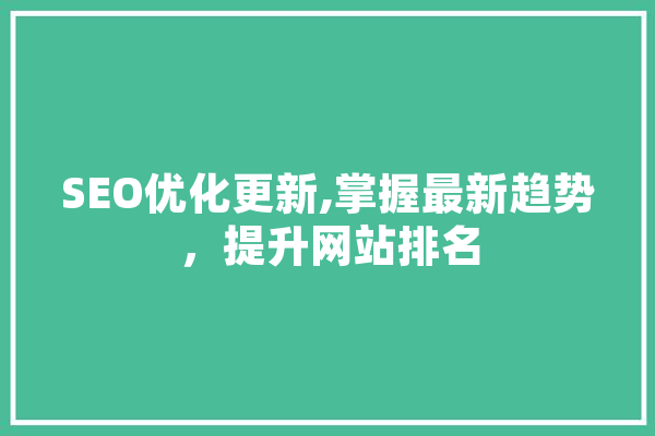SEO优化更新,掌握最新趋势，提升网站排名 绘影字幕