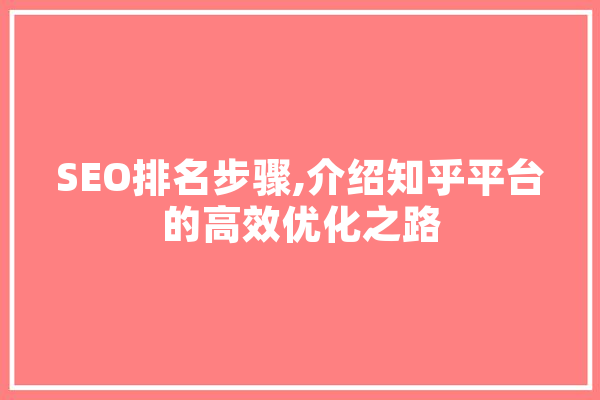 SEO排名步骤,介绍知乎平台的高效优化之路 计算机