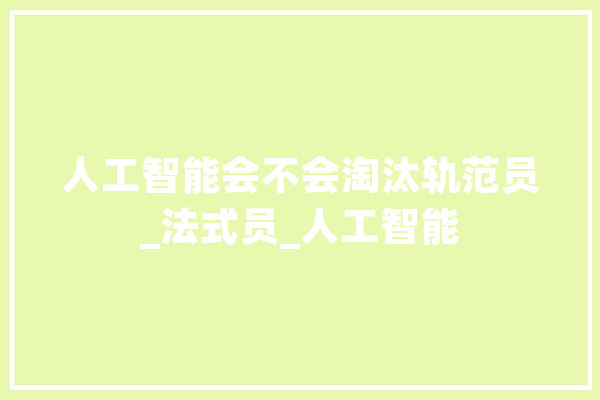 人工智能会不会淘汰轨范员_法式员_人工智能 智能写作