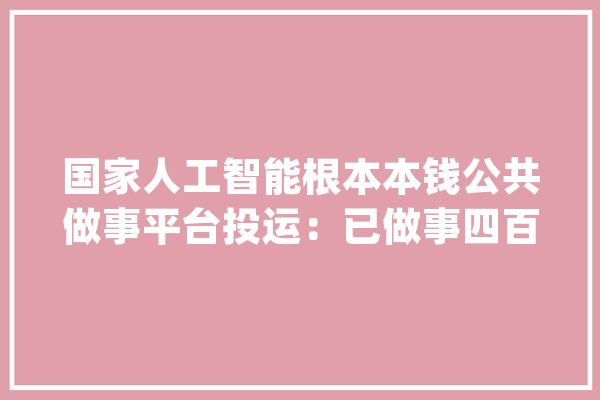 国家人工智能根本本钱公共做事平台投运：已做事四百多家银行_人工智能_中国科学院 绘影字幕