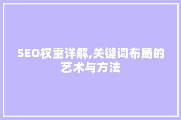 SEO权重详解,关键词布局的艺术与方法 绘影字幕