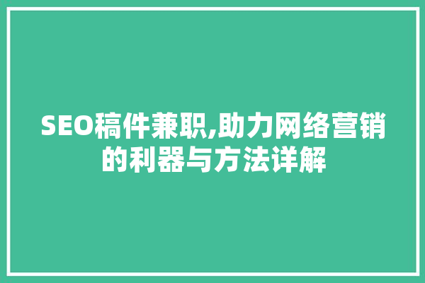 SEO稿件兼职,助力网络营销的利器与方法详解