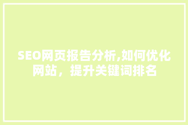 SEO网页报告分析,如何优化网站，提升关键词排名 智能助手