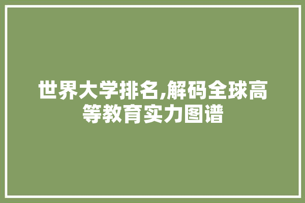 世界大学排名,解码全球高等教育实力图谱
