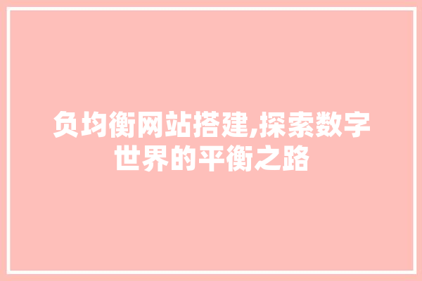负均衡网站搭建,探索数字世界的平衡之路