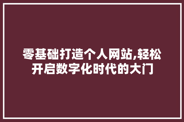 零基础打造个人网站,轻松开启数字化时代的大门 计算机