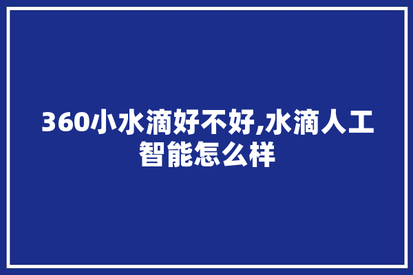 360小水滴好不好,水滴人工智能怎么样
