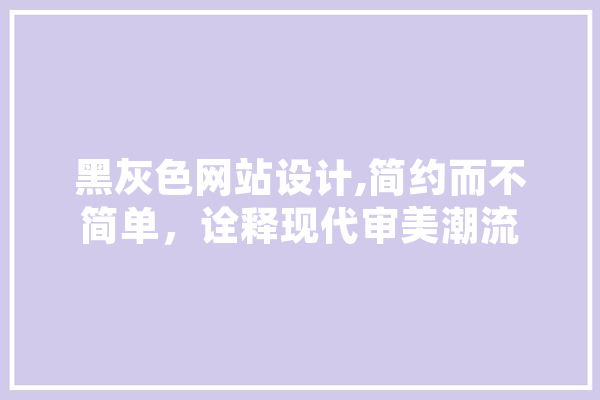 黑灰色网站设计,简约而不简单，诠释现代审美潮流 计算机